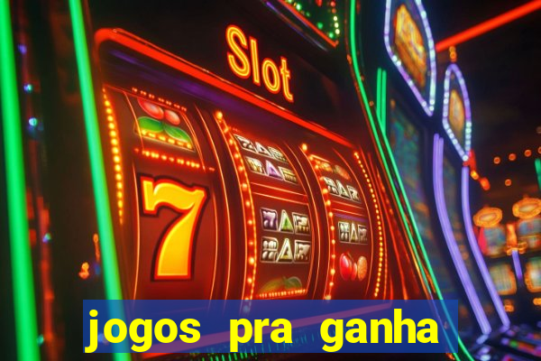 jogos pra ganha dinheiro de verdade